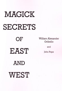 Magick Secrets of the East and West by William Oribello and John Pope